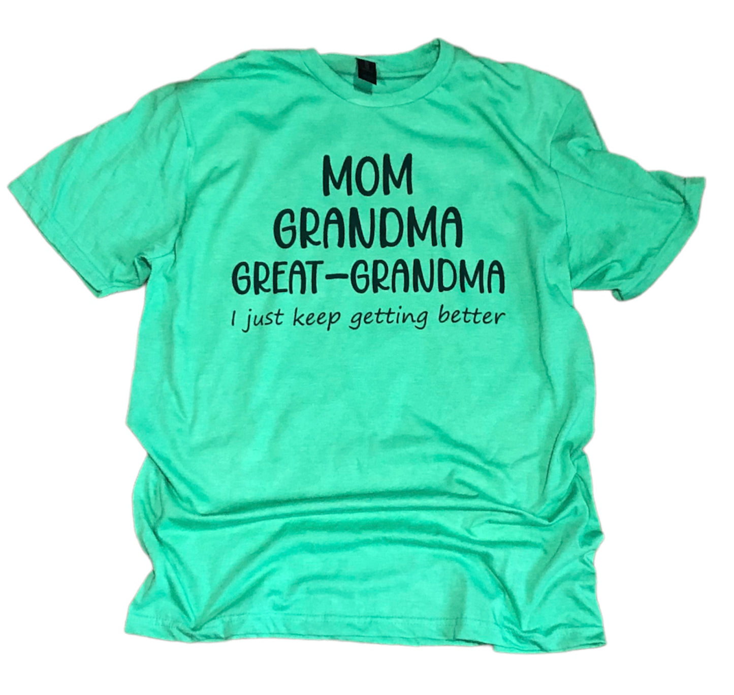 Mom Grandma Great-Grandma I just keep getting better unisex tee
