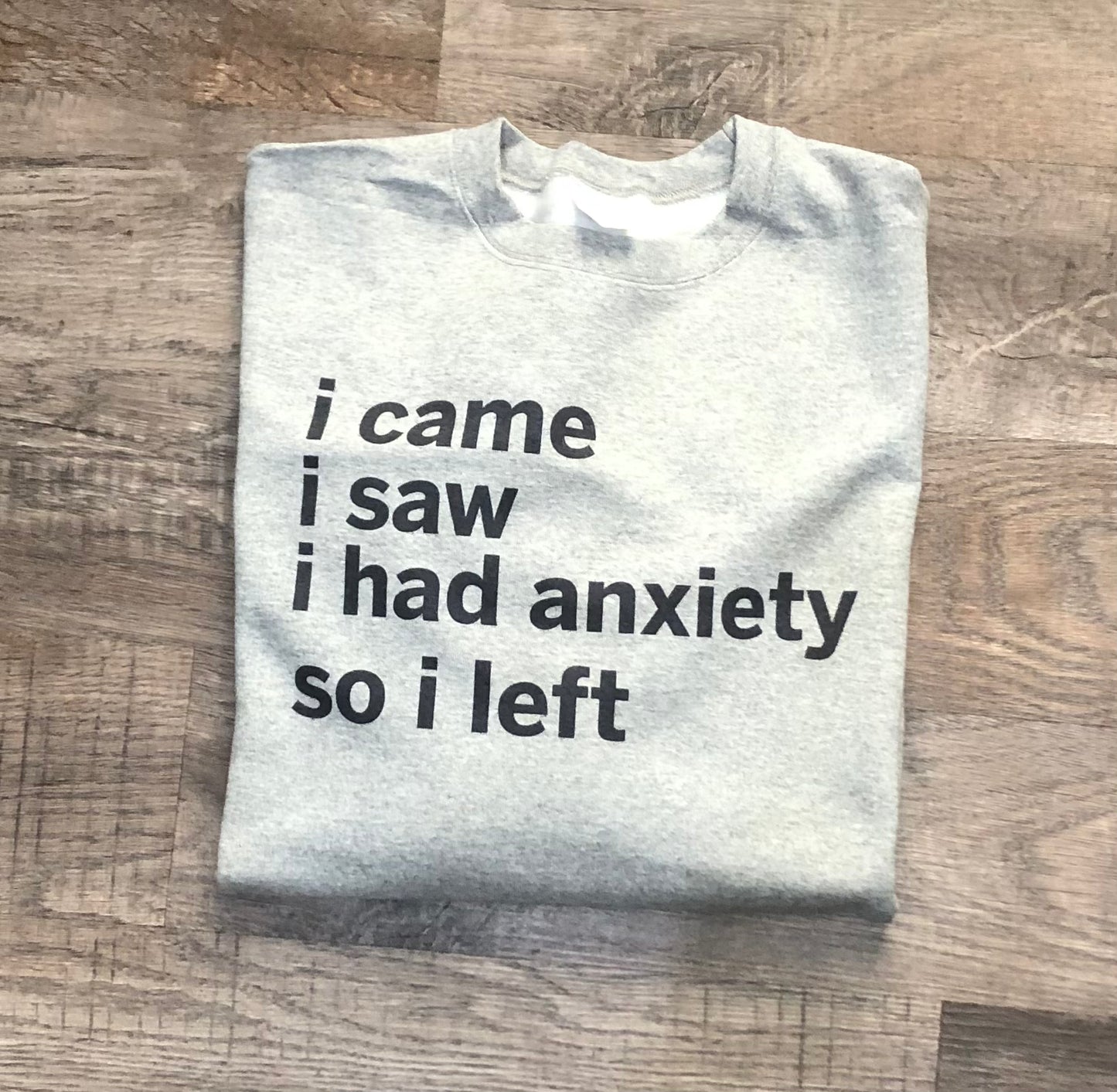 I came, I saw, I had anxiety so I left Sweatshirt