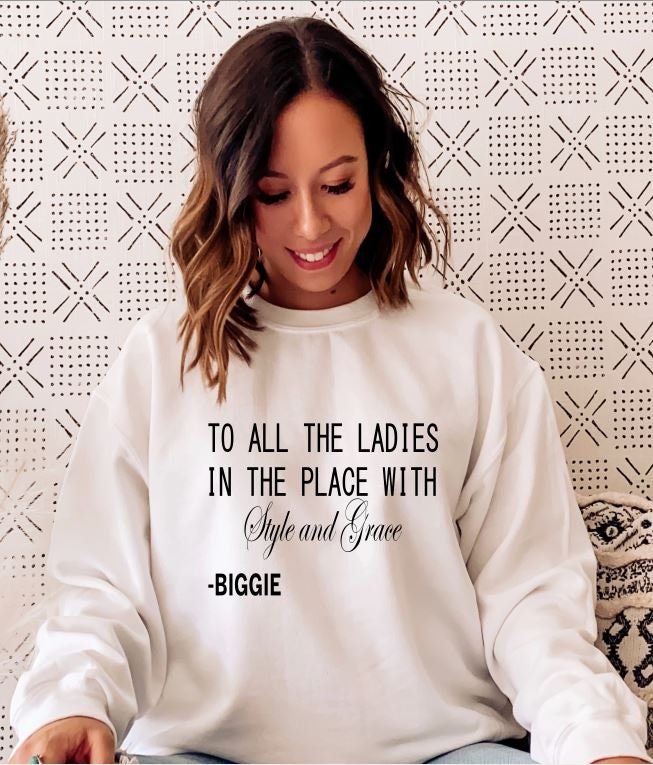 To all the ladies in the place with style and grace shirt, Biggie Smalls shirt, Cute women's t-shirt, 90's  Rap Hoodie - Liv's Boutique